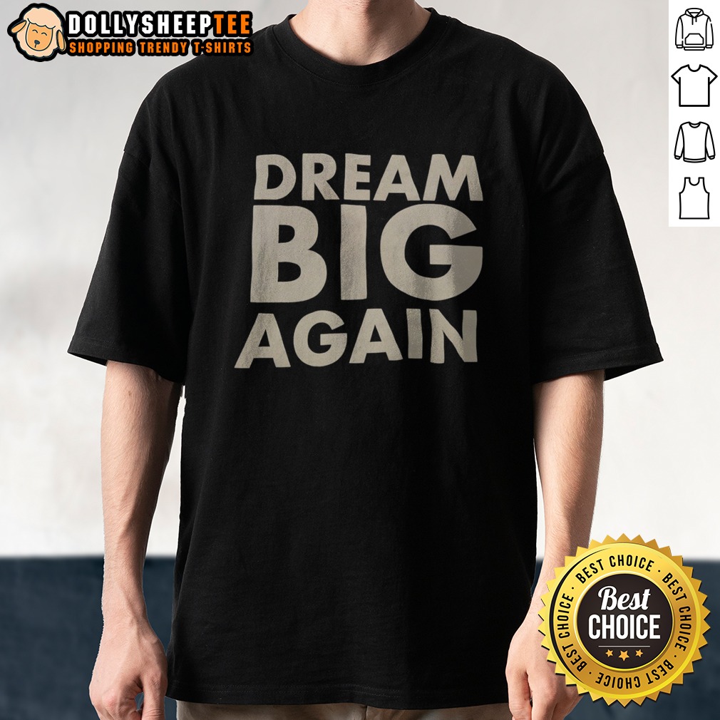 Top Dream Big Again Shirt