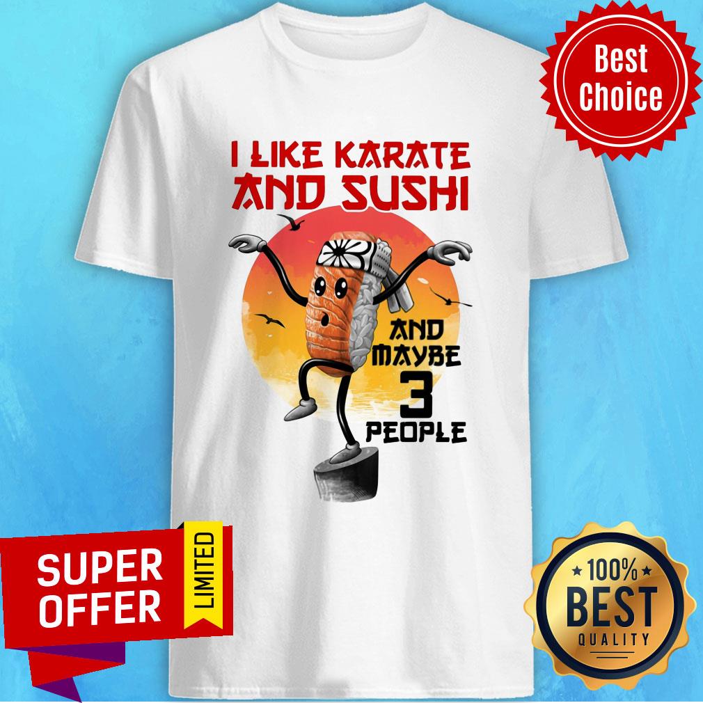 I Like Karate And Sushi And Maybe 3 People Shirt