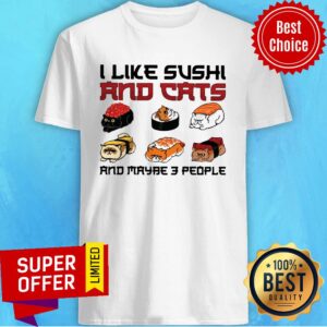 I Like Sushi And Cats And Maybe 3 People Shirt