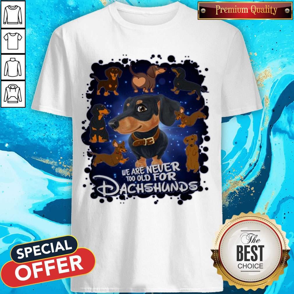 We Are Never Too Old For Dachshunds Disney Shirt