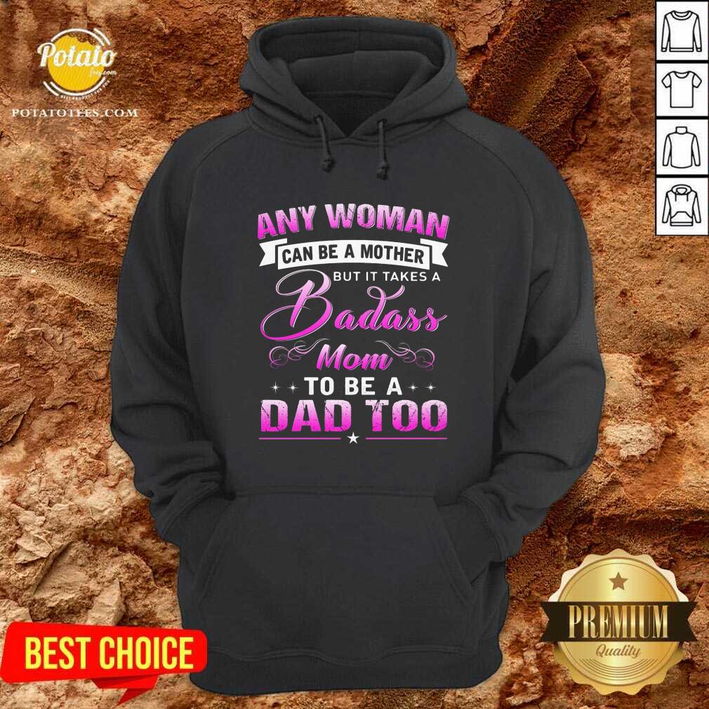 Any Woman Can Be A Mother But Is Takes A Badass Mom To Be A Dad Too Shirt - Image 5