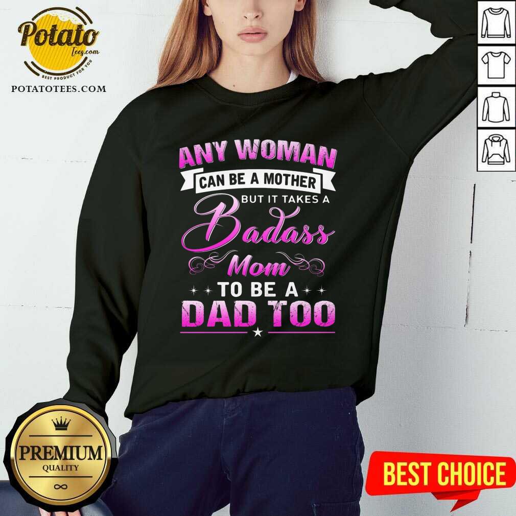 Any Woman Can Be A Mother But Is Takes A Badass Mom To Be A Dad Too Shirt - Image 4