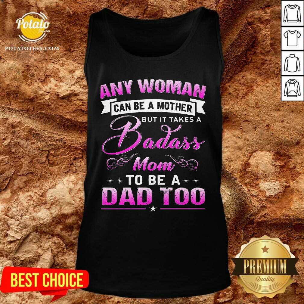 Any Woman Can Be A Mother But Is Takes A Badass Mom To Be A Dad Too Shirt - Image 3