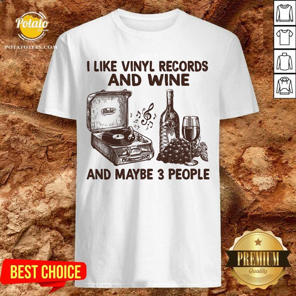 I Like Vinyl Records And Wine And Maybe 3 People Shirt