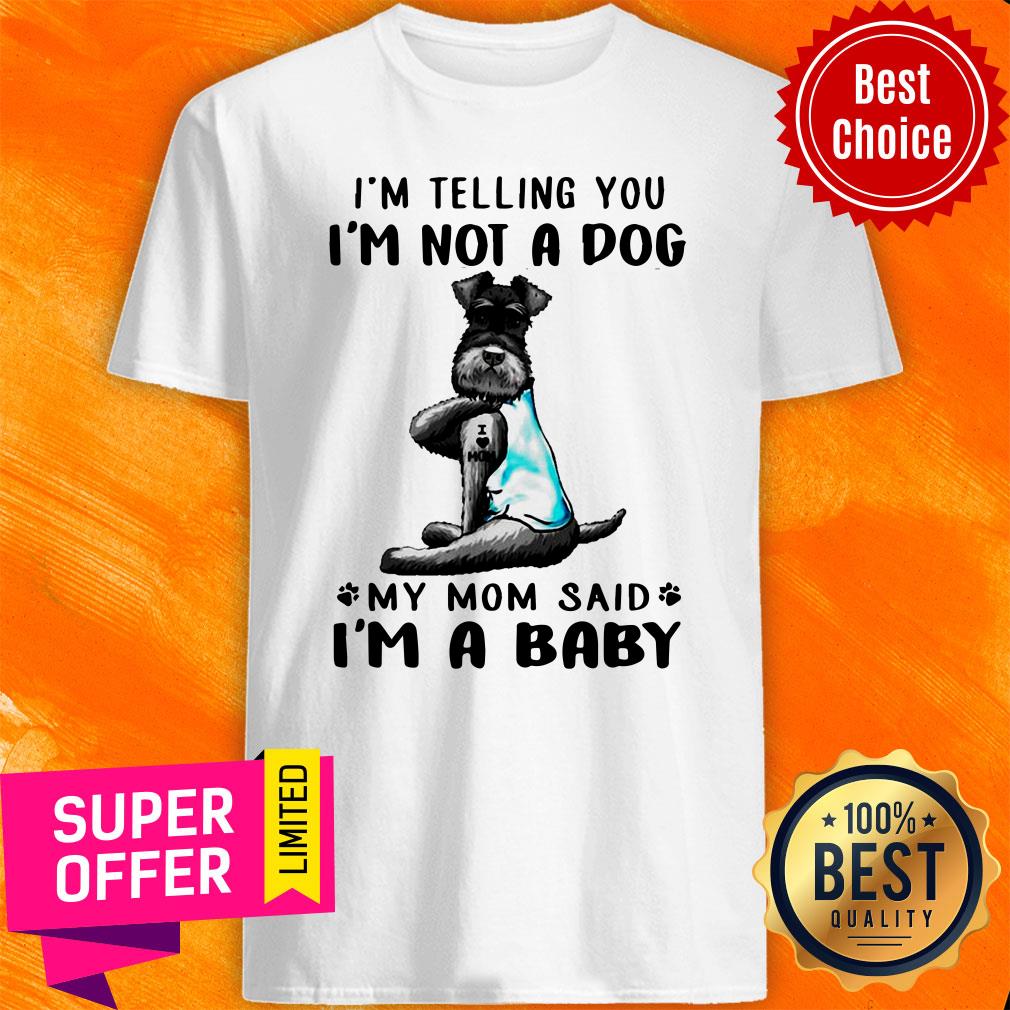 Bichon Frise Tattoo I Telling You I’m Not A Dog My Mom Said I’m A Baby Shirt