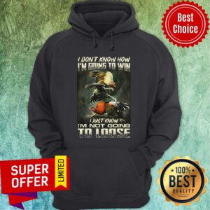 Alternative view of Funny I Don't Know How I'm Going To Win Shirt