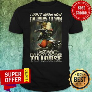Funny I Don't Know How I'm Going To Win Shirt