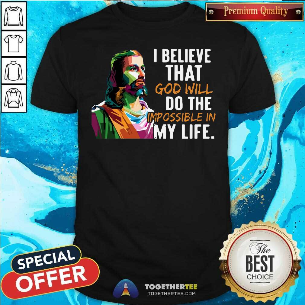 Happy Jesus Color I Believe That God Will Do The Impossible In My Life Shirt