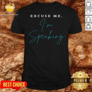 Top Excuse Me I'm Speaking Shirt