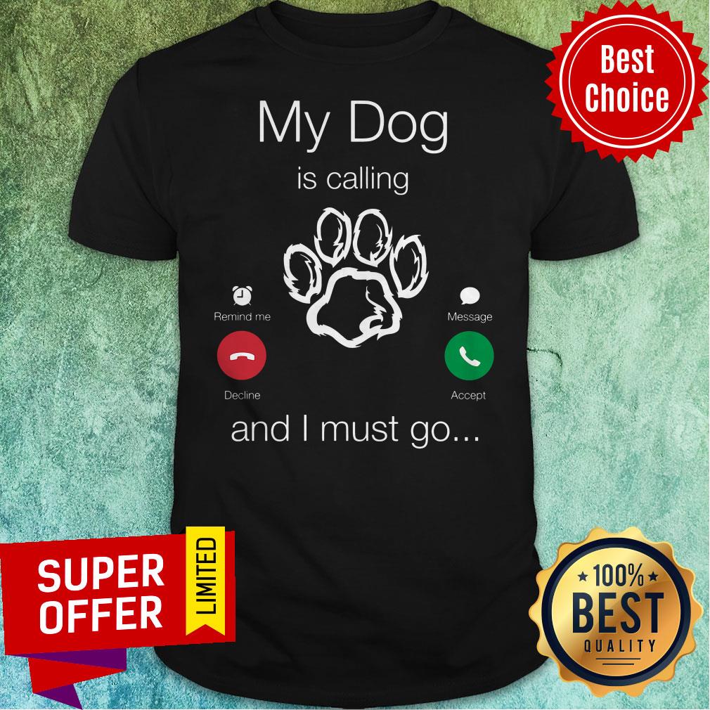 Top My Dog Is Calling And I Must Go Shirt