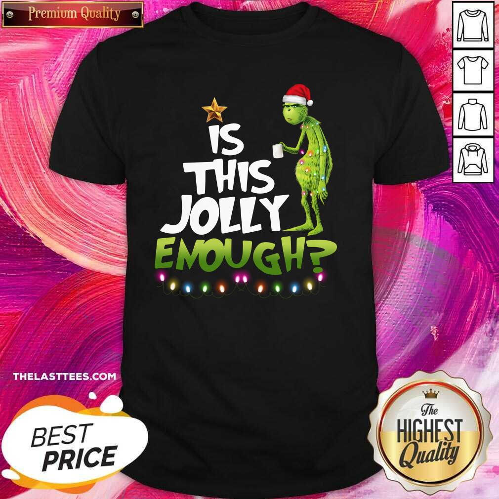 Good The Grinch Is This Jolly Enough Christmas Shirt