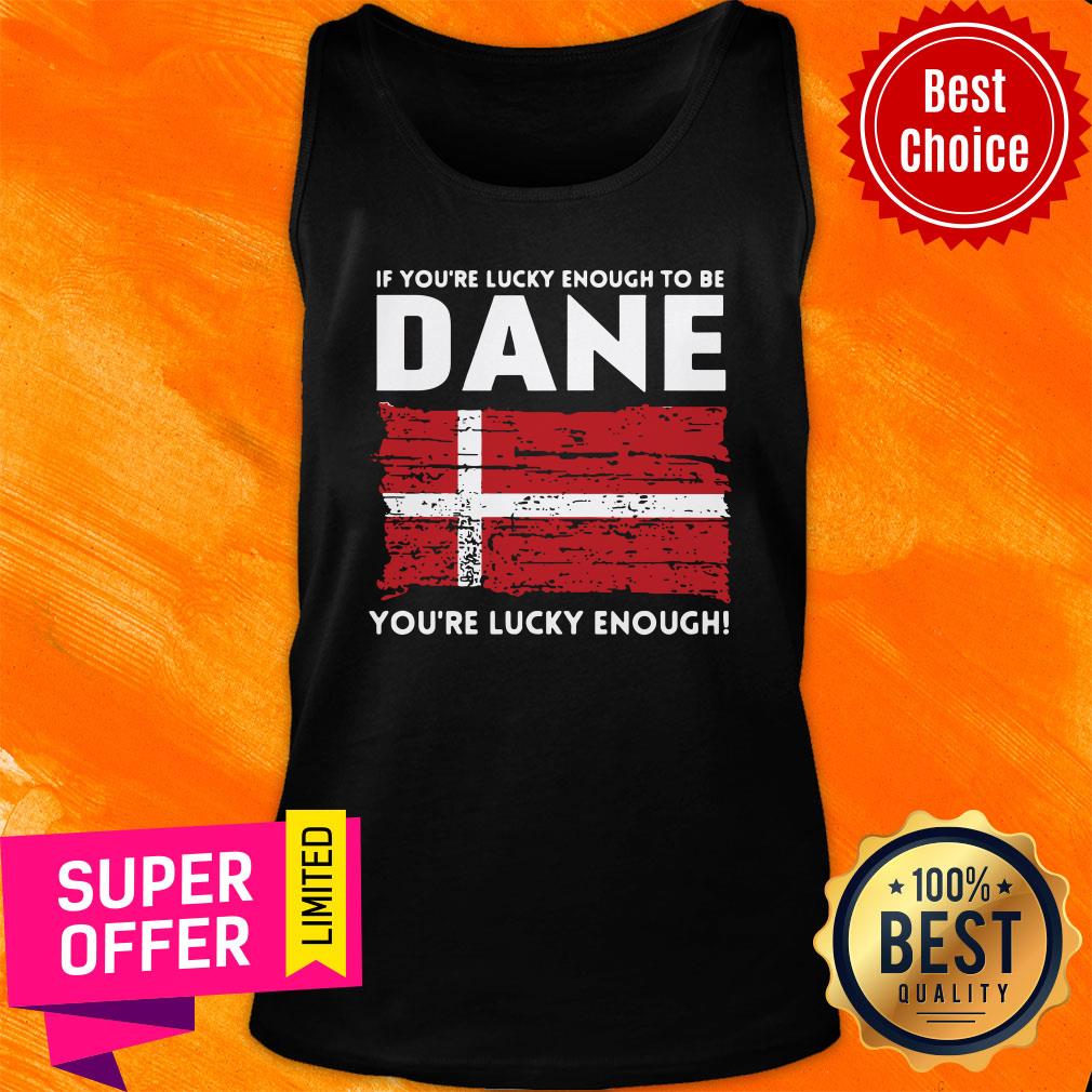 Premium If You'Re Lucky Enough To Be Dane You'Re Lucky Enough Shirt - Image 4