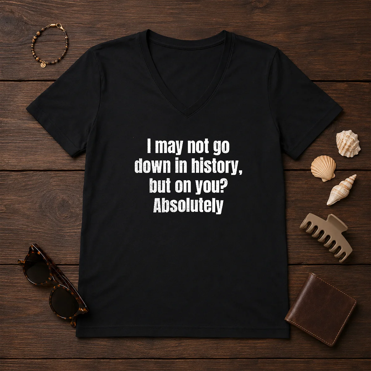 Hot I May Not Go Down In History But On You Absolutely Shirt - Image 2