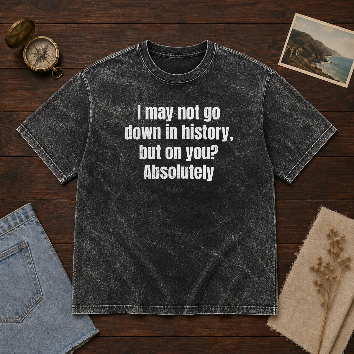 Hot I May Not Go Down In History But On You Absolutely Shirt - Image 8