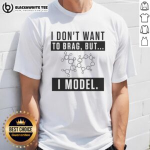 Nice I Don't Want To Brag But I Model T-Shirt