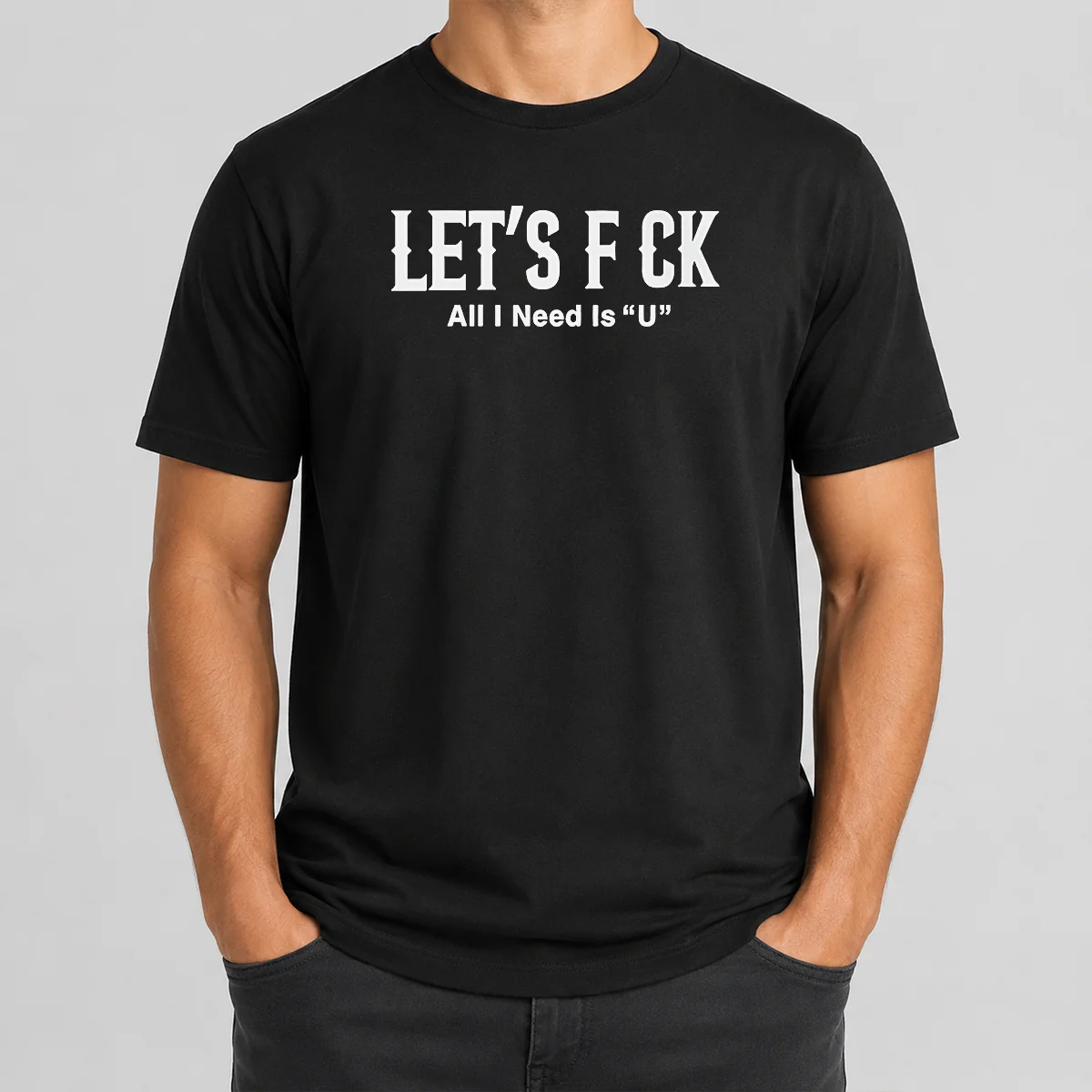 Nice Let's F Ck All I Need Is U Adult Humor Shirt