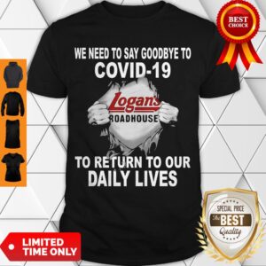 Logans Roadhouse We Need To Say Goodbye To Covid19 Toreturn To Our Daiuly Lives Shirt