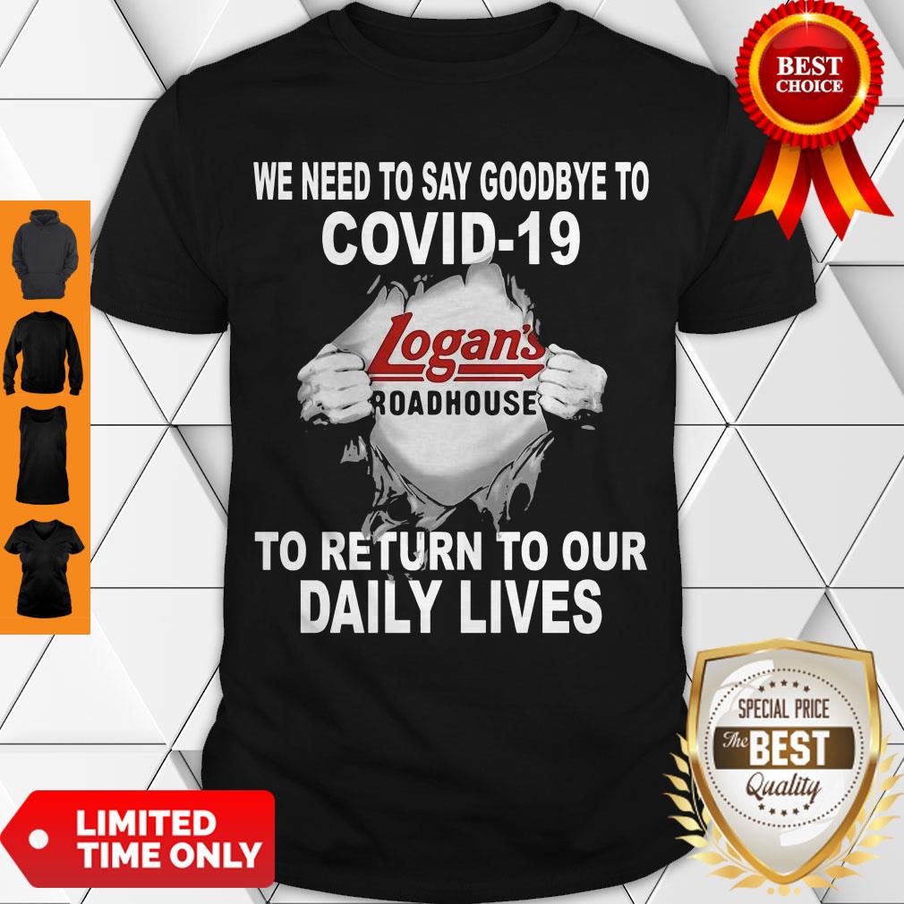 Logans Roadhouse We Need To Say Goodbye To Covid19 Toreturn To Our Daiuly Lives Shirt