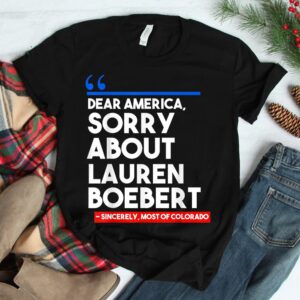 Dear America Sorry About Lauren Boebert Shirt