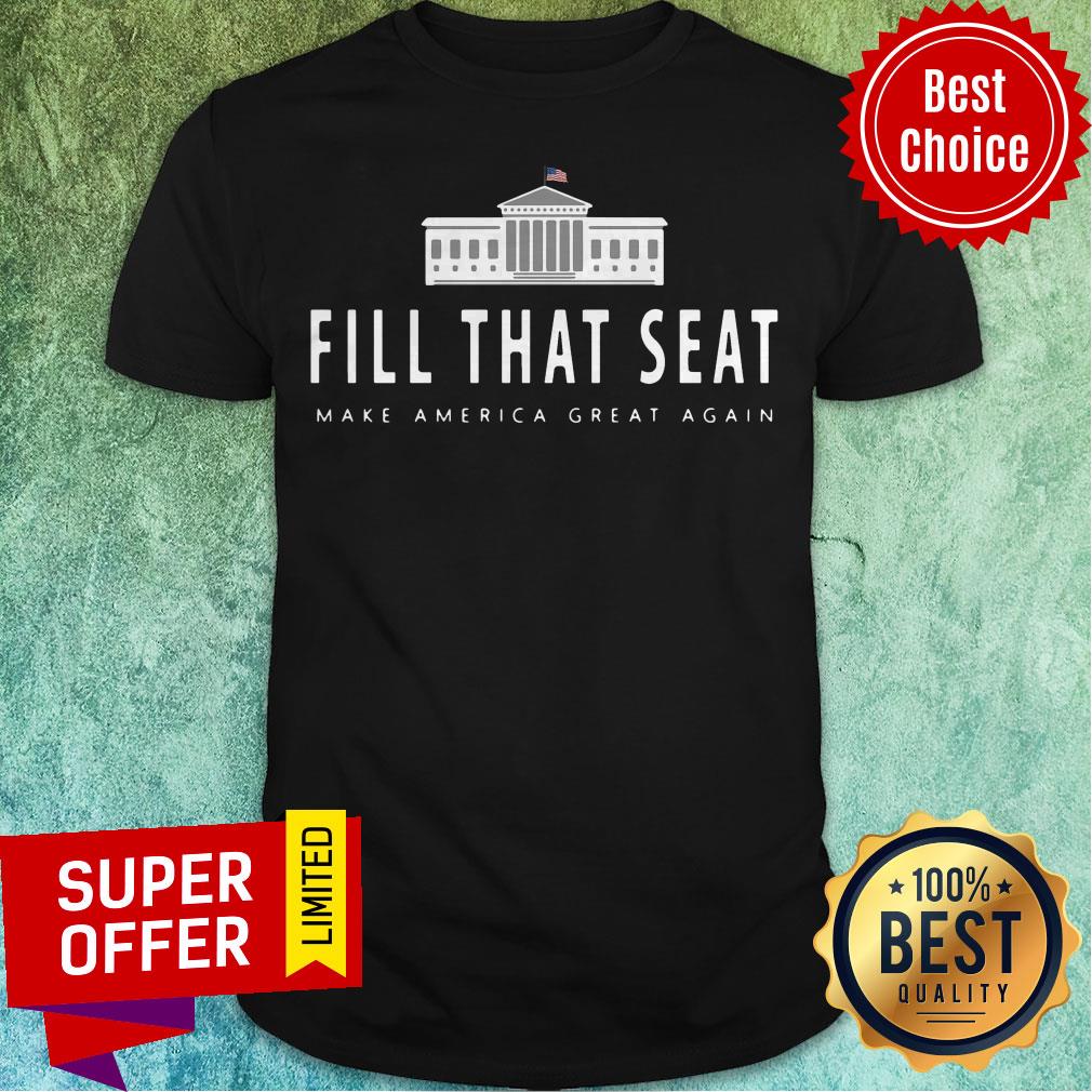 Official Fill That Seat Make America Great Again Shirt