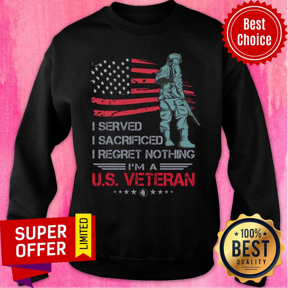 I Served I Sacrificed I Regret Nothing I'm a US Veteran Shirt - Image 5