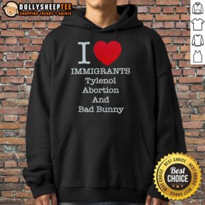 Alternative view of Good I Heart Immigrants Tylenol Abortion Bad Bunny And Bad Bunny T-Shirt
