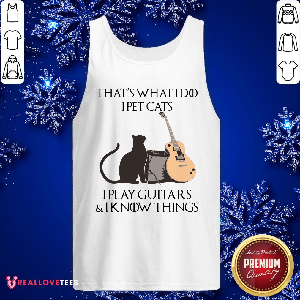 Hot That’s What I Do I Pet Cats I Play Guitars And I Know Things Shirt - Image 2