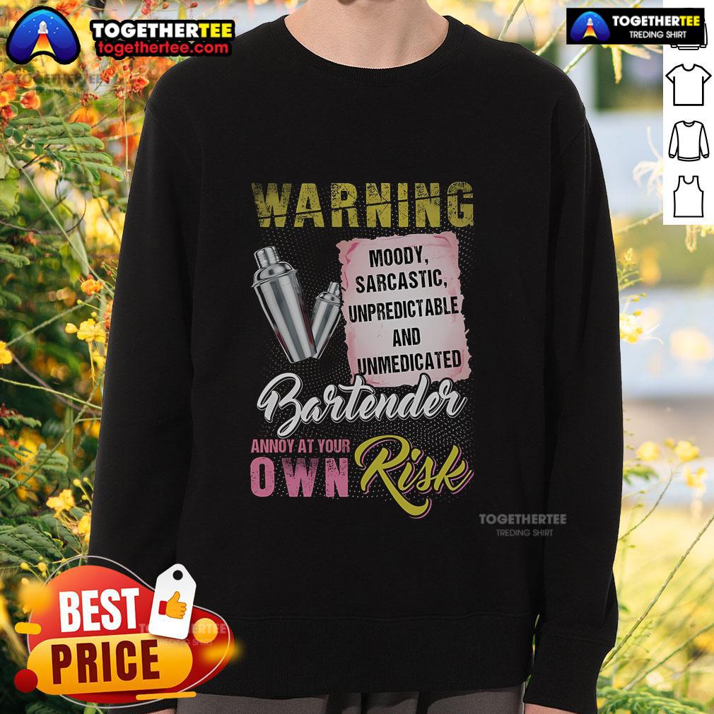 Top Warning Moody Sarcastic Unpredictable And Unmedicated Bartender Annoy At Your Own Risk T-Shirt - Image 5