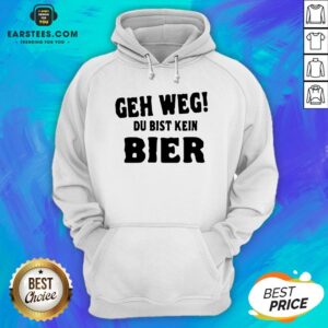Alternative view of Good Geh Weg Du Bist Kein Bier Shirt