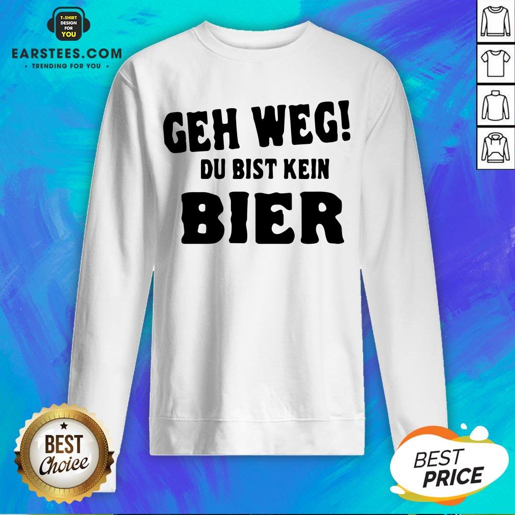 Good Geh Weg Du Bist Kein Bier Shirt - Image 5