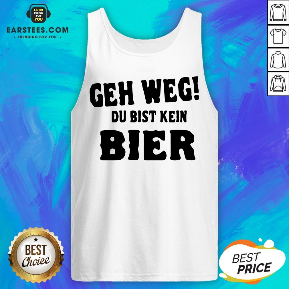 Good Geh Weg Du Bist Kein Bier Shirt - Image 4