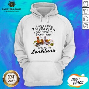 Alternative view of Good I Don’t Need Therapy I Just Want To Pack My Bags And Go To Louisiana Shirt