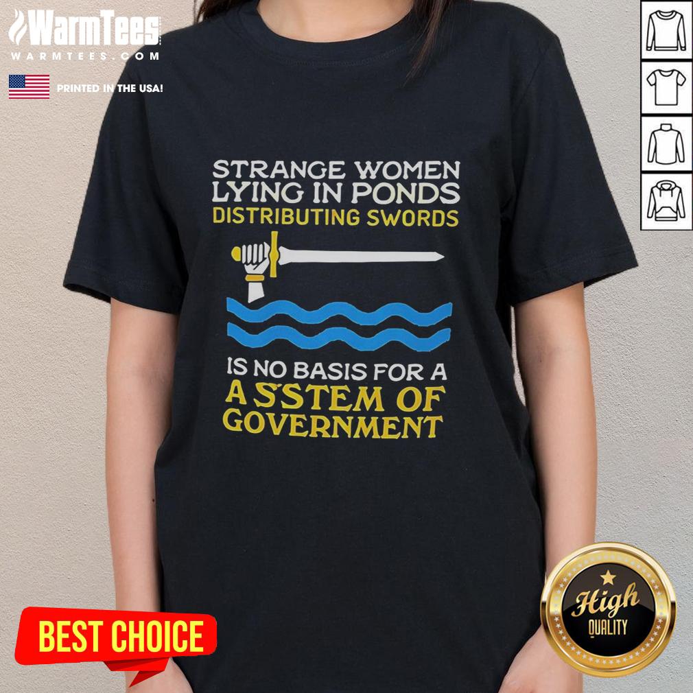 Good Strange Women Lying In Ponds Distributing Swords T-Shirt - Image 3