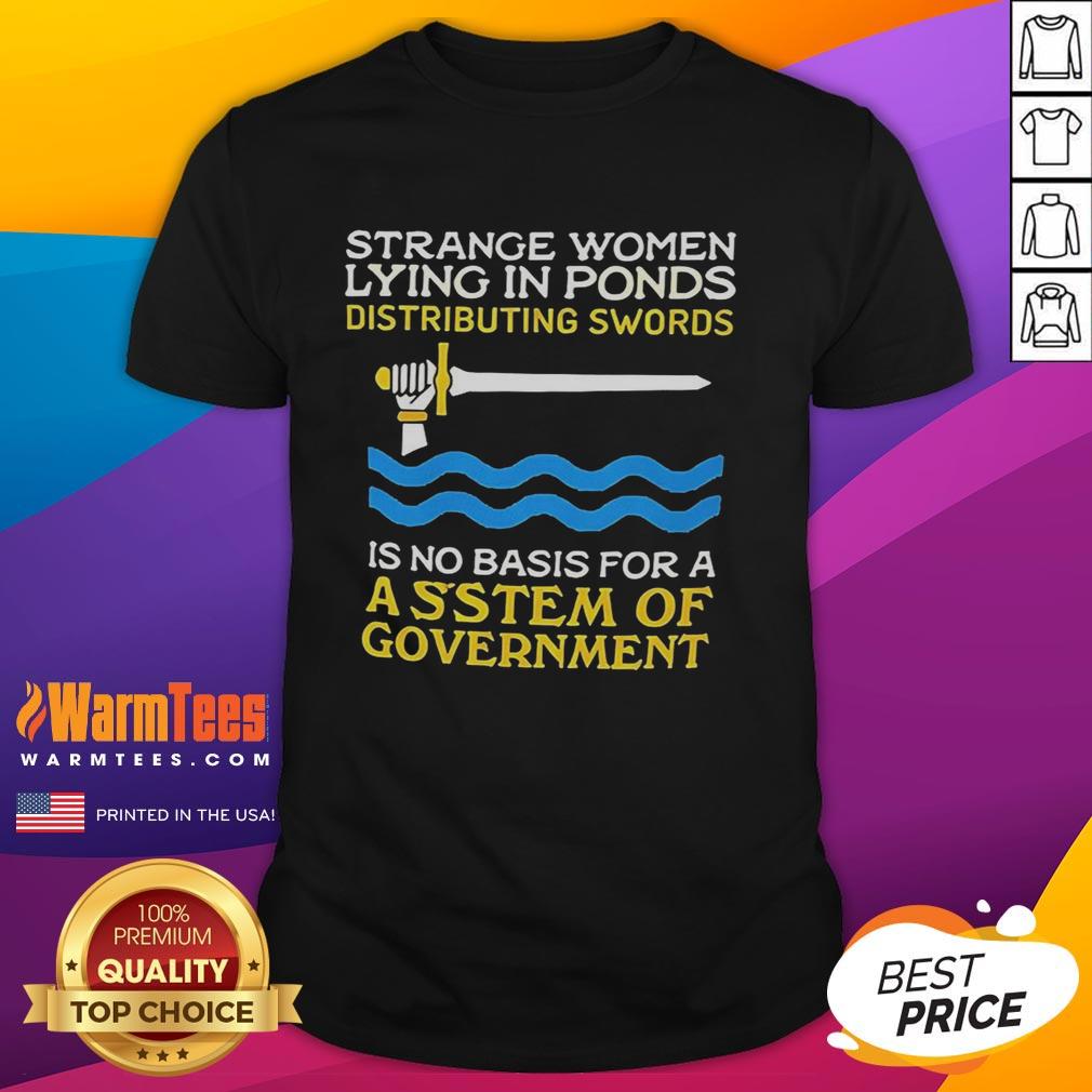 Good Strange Women Lying In Ponds Distributing Swords T-Shirt