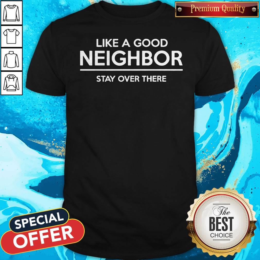 Like A Good Neighbor Stay Over There Shirt