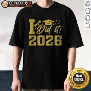 Nice I Did It Graduate For Class Of 2026 Graduation Shirt