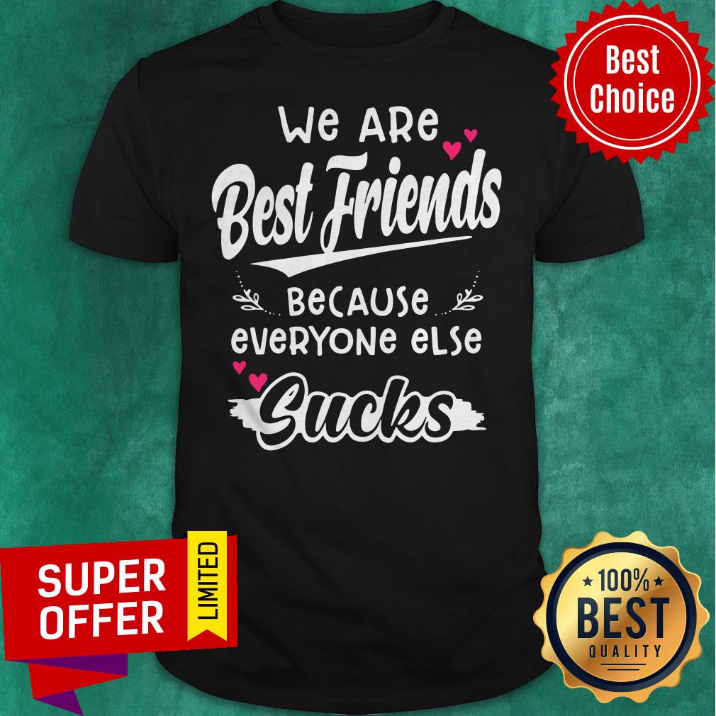 Top We Are Best Friends Because Everyone Else Sucks Shirt