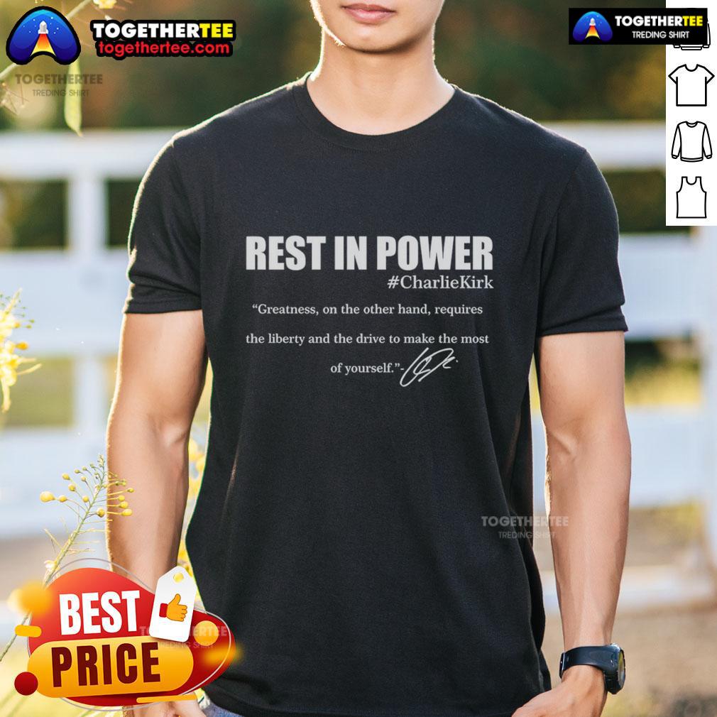 Awesome Rest In Power Charlie Kirk Greatness On The Other Hand Signature T-Shirt