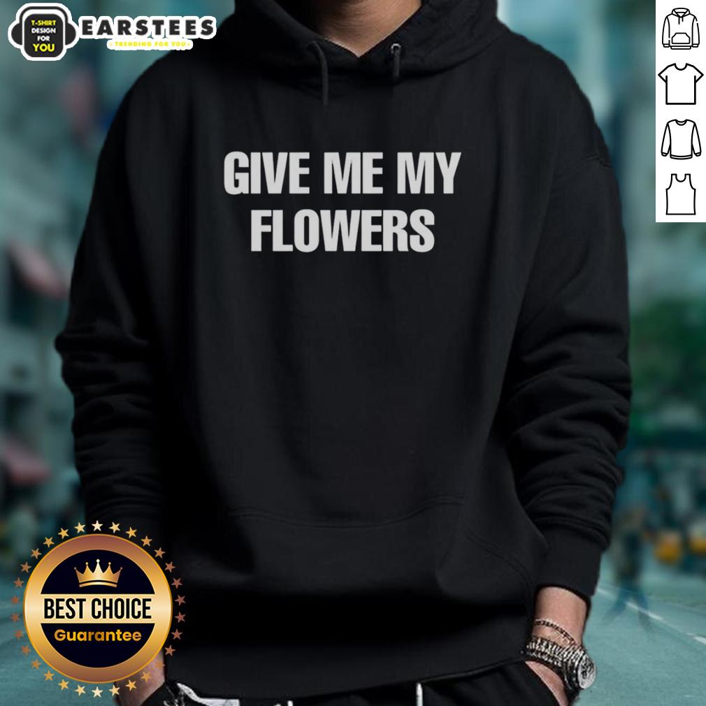 Good Give Me My Flowers T-Shirt - Image 2