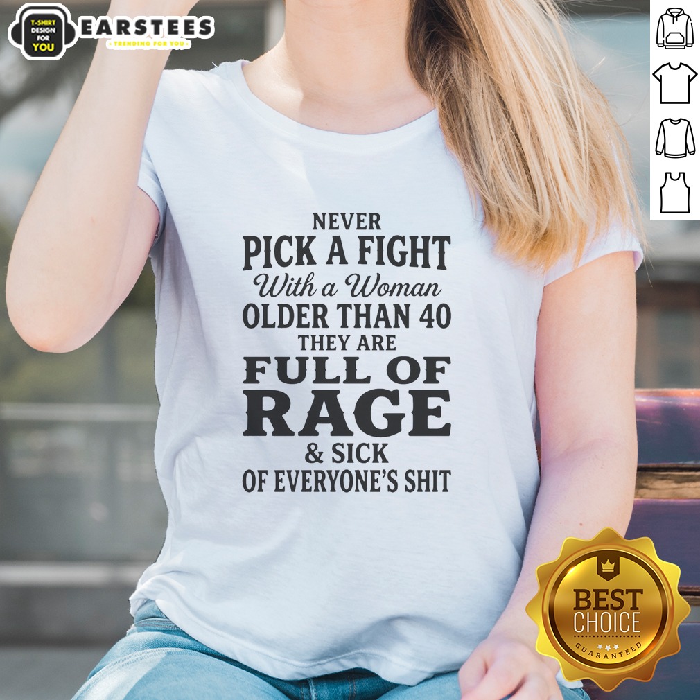 Hot Never Pick A Fight With A Woman Older Than 40 Than Are Full Of Rage And Sick Of Everyone'S Shit Shirt - Image 2