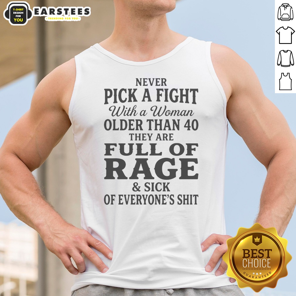 Hot Never Pick A Fight With A Woman Older Than 40 Than Are Full Of Rage And Sick Of Everyone'S Shit Shirt - Image 5