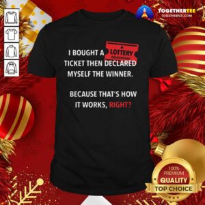 Top I Bought Myself A Lottery Ticket And Declared Myself The Winner Shirt