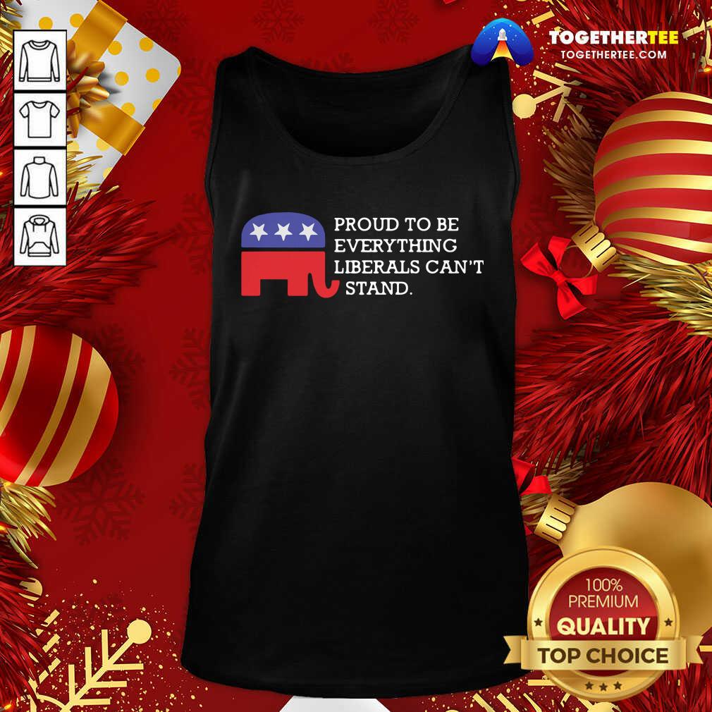 Top Proud To Be Everything Liberals Can’t Stand Elephant Election Shirt - Image 3