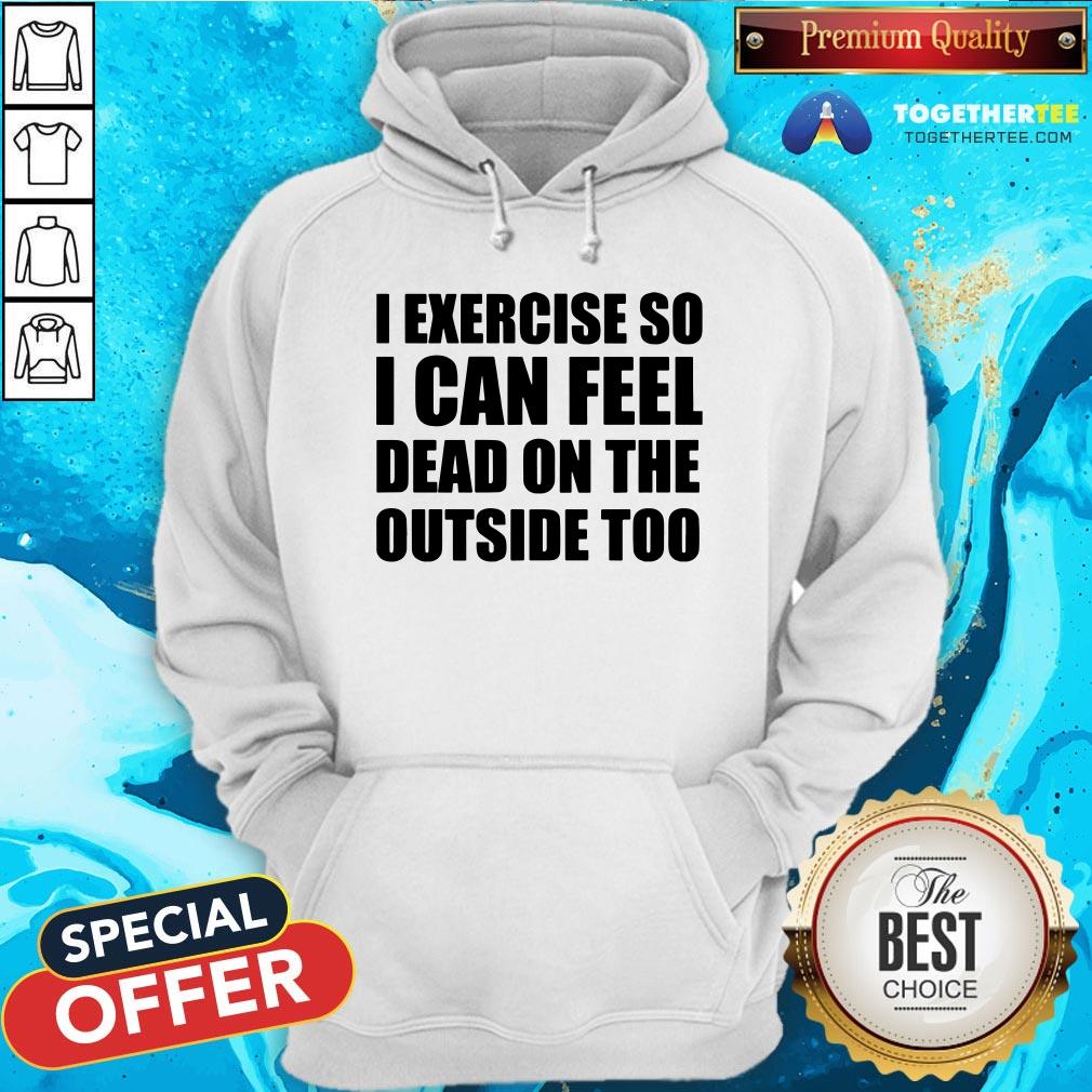 I Exercise So I Can Feel Dead On The Outside Too Shirt - Image 5