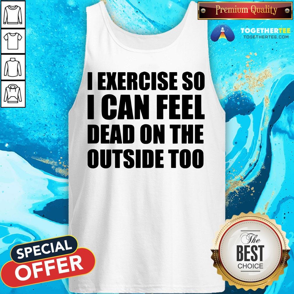 I Exercise So I Can Feel Dead On The Outside Too Shirt - Image 3