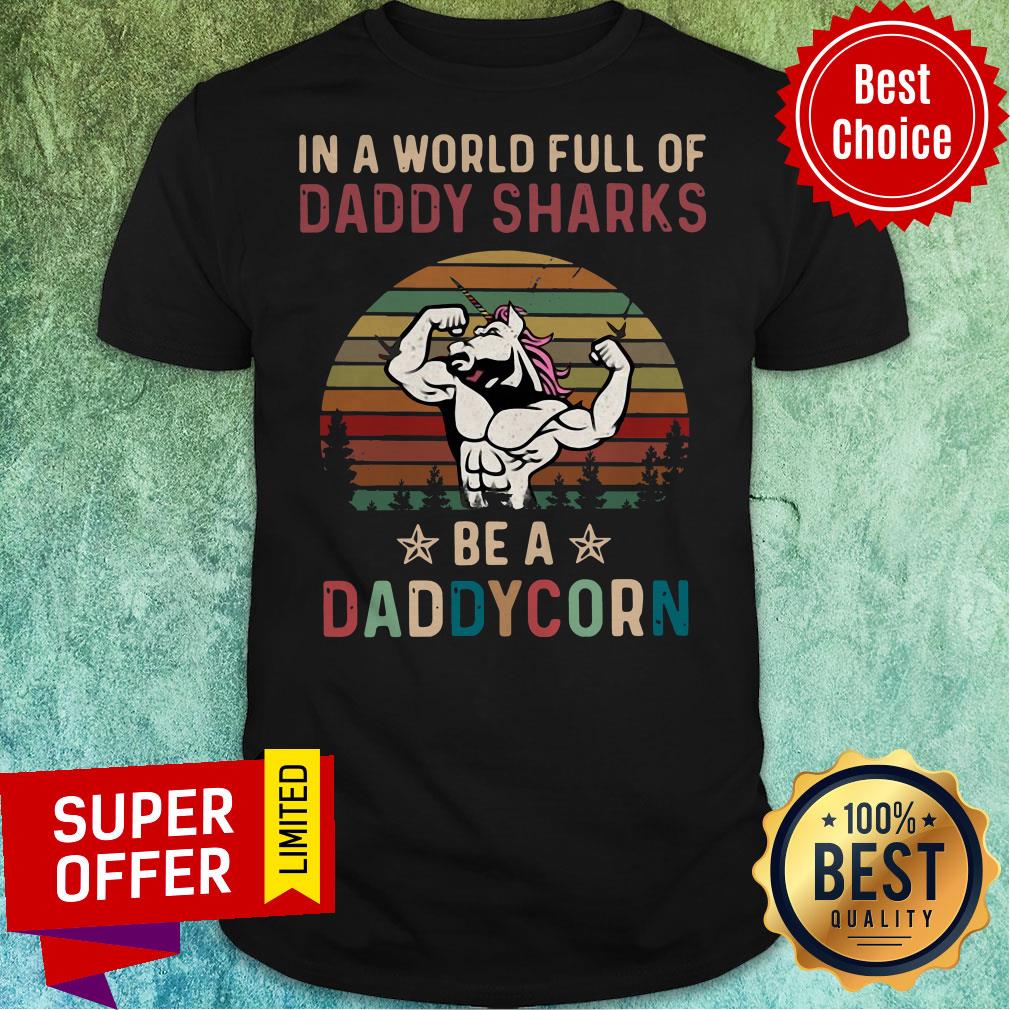 Nice In A World Full Of Daddy Sharks Be A Daddycorn Unicorn Shirt