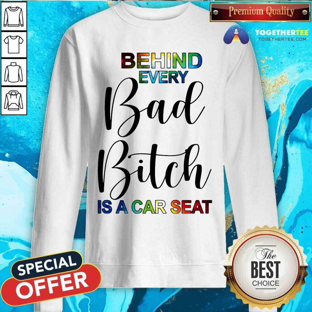Happy Behind Every Bad Bitch Is A Car Seat Shirt - Image 4