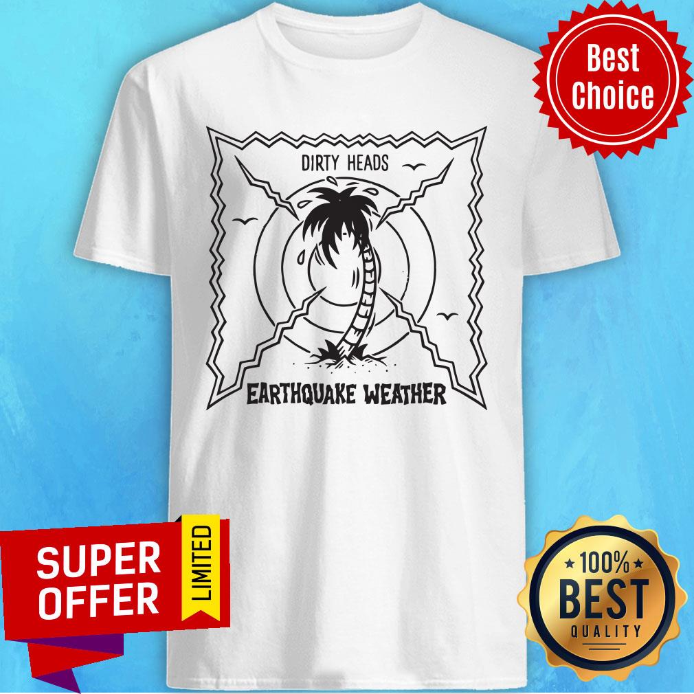 Official Dirty Heads Earthquake Weather Shirt