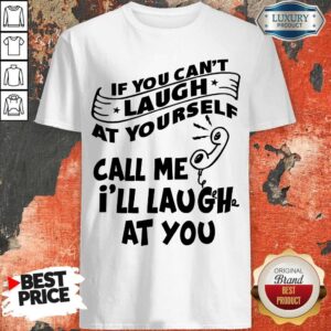 Official If You Can’t Laugh At Yourself Call Me I’ll Laugh At You Shirt