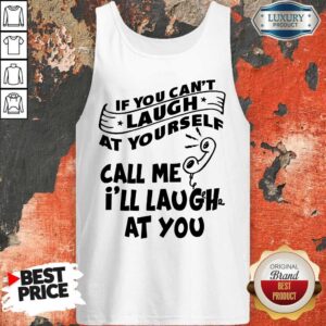 Alternative view of Official If You Can’t Laugh At Yourself Call Me I’ll Laugh At You Shirt